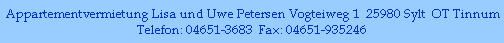Appartementvermietung Lisa und Uwe Petersen Vogteiweg 1  25980 Sylt  OT Tinnum
Telefon: 04651-3683  Fax: 04651-935246